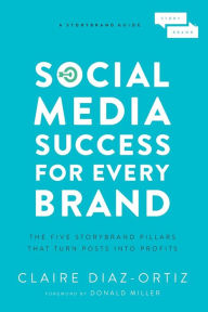 Title: Social Media Success for Every Brand: The Five StoryBrand Pillars That Turn Posts Into Profits, Author: Claire Diaz-Ortiz