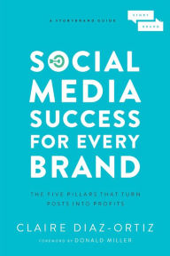 Title: Social Media Success for Every Brand: The Five Pillars That Turn Posts into Profits, Author: Claire Diaz-Ortiz