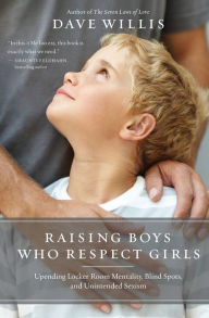 Title: Raising Boys Who Respect Girls: Upending Locker Room Mentality, Blind Spots, and Unintended Sexism, Author: Dave Willis