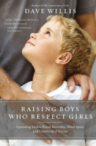 Title: Raising Boys Who Respect Girls: Upending Locker Room Mentality, Blind Spots, and Unintended Sexism, Author: Dave Willis