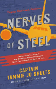 Title: Nerves of Steel (Young Readers Edition): The Incredible True Story of How One Woman Followed Her Dreams, Stayed True to Herself, and Saved 148 Lives, Author: Tammie Jo Shults
