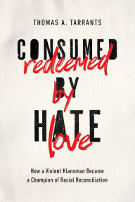 English books for downloads Consumed by Hate, Redeemed by Love: How a Violent Klansman Became a Champion of Racial Reconciliation  (English literature) by Thomas A. Tarrants 9781400215386