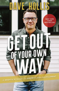 Title: Get Out of Your Own Way: A Skeptic's Guide to Growth and Fulfillment, Author: Dave Hollis