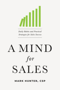 Title: A Mind for Sales: Daily Habits and Practical Strategies for Sales Success, Author: Mark Hunter