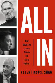 Title: All In: How Obsessive Leaders Achieve the Extraordinary, Author: Robert Bruce Shaw