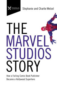 Title: The Marvel Studios Story: How a Failing Comic Book Publisher Became a Hollywood Superhero, Author: Charlie Wetzel