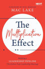 The Multiplication Effect: Building a Leadership Pipeline that Solves Your Leadership Shortage