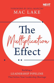 Title: The Multiplication Effect: Building a Leadership Pipeline that Solves Your Leadership Shortage, Author: Mac Lake