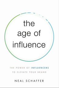 Title: The Age of Influence: The Power of Influencers to Elevate Your Brand, Author: Neal Schaffer