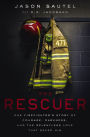 The Rescuer: One Firefighter's Story of Courage, Darkness, and the Relentless Love That Saved Him