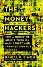 The Money Hackers: How a Group of Misfits Took on Wall Street and Changed Finance Forever