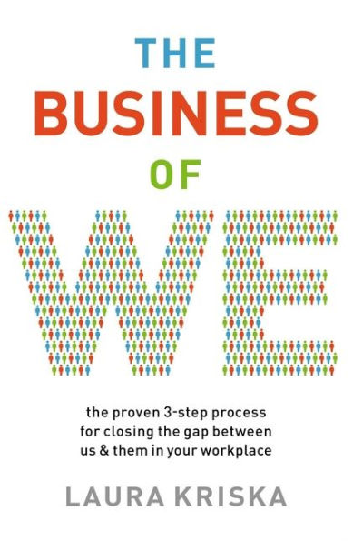 the Business of We: Proven Three-Step Process for Closing Gap Between Us and Them Your Workplace