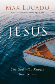 Title: Jesus: The God Who Knows Your Name, Author: Max Lucado