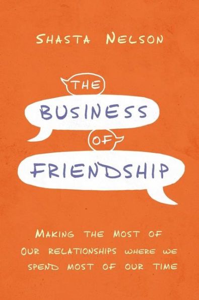 the Business of Friendship: Making Most Our Relationships Where We Spend Time