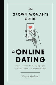 Free download for books pdf The Grown Woman's Guide to Online Dating: Lessons Learned While Swiping Right, Snapping Selfies, and Analyzing Emojis 9781400217007