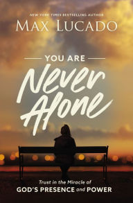 Title: You Are Never Alone: Trust in the Miracle of God's Presence and Power, Author: Max Lucado