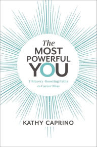 Title: The Most Powerful You: 7 Bravery-Boosting Paths to Career Bliss, Author: Kathy Caprino