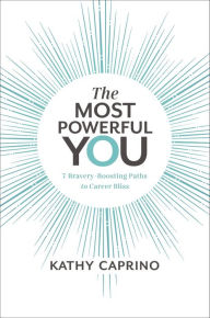 The Most Powerful You: 7 Bravery-Boosting Paths to Career Bliss