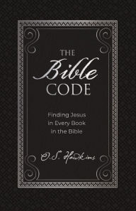 Title: The Bible Code: Finding Jesus in Every Book in the Bible, Author: O. S. Hawkins