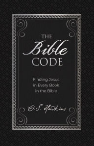 Title: The Bible Code: Finding Jesus in Every Book in the Bible, Author: O. S. Hawkins