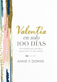 Title: Valentía en solo 100 días: Devocionales para descubrir la parte de tu ser más valiente (100 Days to Brave, Spanish Edition), Author: Annie F. Downs
