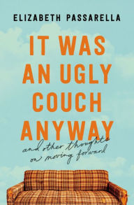 Books to download to ipad 2 It Was an Ugly Couch Anyway: And Other Thoughts on Moving Forward by Elizabeth Passarella