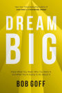 Dream Big: Know What You Want, Why You Want It, and What You're Going to Do About It