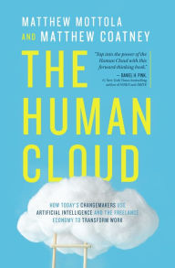 Title: The Human Cloud: How Today's Changemakers Use Artificial Intelligence and the Freelance Economy to Transform Work, Author: Matthew Mottola