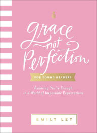 Title: Grace, Not Perfection for Young Readers: Believing You're Enough in a World of Impossible Expectations, Author: Emily Ley