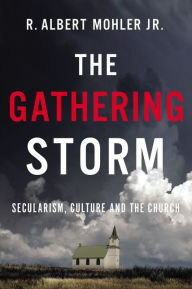 Title: The Gathering Storm: Secularism, Culture, and the Church, Author: R. Albert Mohler