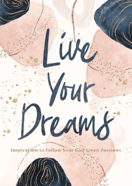 Live Your Dreams: Inspiration to Follow God-Given Passions