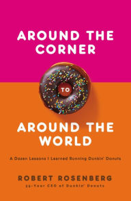 Free mp3 audiobook downloads Around the Corner to Around the World: A Dozen Lessons I Learned Running Dunkin Donuts by Robert Rosenberg 9781400220489 iBook PDF