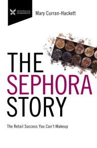 Title: The Sephora Story: The Retail Success You Can't Makeup, Author: Mary Curran Hackett