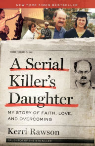 Title: A Serial Killer's Daughter: My Story of Faith, Love, and Overcoming, Author: Kerri Rawson