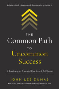 Free downloads of old books The Common Path to Uncommon Success: A Roadmap to Financial Freedom and Fulfillment (English literature) PDB FB2 9781400221103 by John Lee Dumas