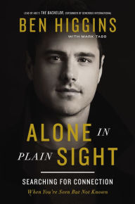 Title: Alone in Plain Sight: Searching for Connection When You're Seen but Not Known, Author: Ben Higgins