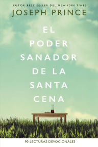 Title: El poder sanador de la Santa Cena: 90 Lecturas devocionales, Author: Joseph Prince