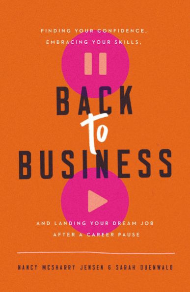 Back to Business: Finding Your Confidence, Embracing Skills, and Landing Dream Job After a Career Pause