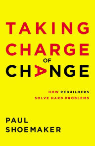 Title: Taking Charge of Change: How Rebuilders Solve Hard Problems, Author: Paul Shoemaker