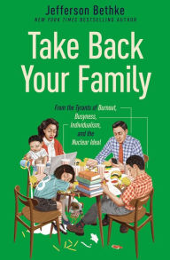 Free audiobook downloads cd Take Back Your Family: From the Tyrants of Burnout, Busyness, Individualism, and the Nuclear Ideal by  9781400221769