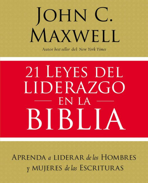 21 leyes del liderazgo en la Biblia: Aprenda a liderar de los hombres y mujeres de las Escrituras