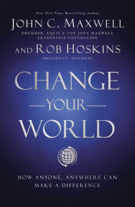 Title: Change Your World: How Anyone, Anywhere Can Make A Difference, Author: John C. Maxwell