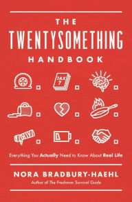 Title: The Twentysomething Handbook: Everything You Actually Need to Know About Real Life, Author: Nora Bradbury-Haehl