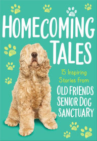 Download textbooks for free torrents Homecoming Tales: 15 Inspiring Stories from Old Friends Senior Dog Sanctuary 9781400222926