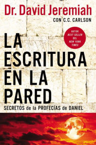 Title: La escritura en la pared: Secretos de las profecías de Daniel, Author: David Jeremiah