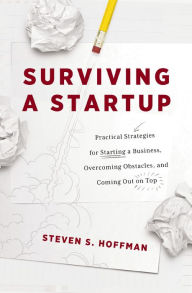 Free stock book download Surviving a Startup: Practical Strategies for Starting a Business, Overcoming Obstacles, and Coming Out on Top 9781400223190 by Steven S. Hoffman iBook RTF PDB