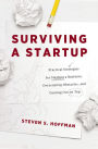 Surviving a Startup: Practical Strategies for Starting a Business, Overcoming Obstacles, and Coming Out on Top