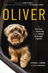 Title: Oliver: The True Story of a Stolen Dog and the Humans He Brought Together, Author: Steven  J. Carino