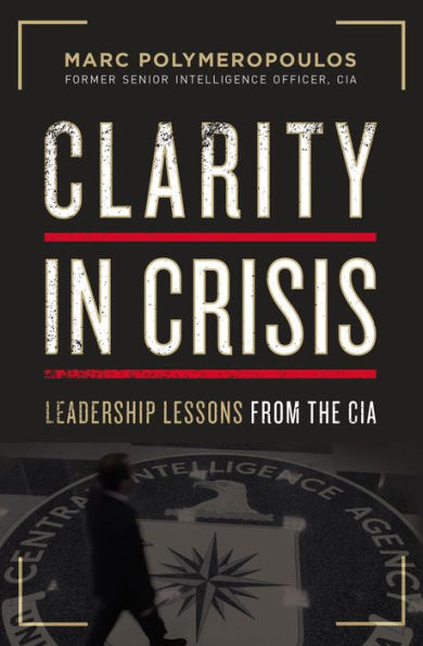 Clarity Crisis: Leadership Lessons from the CIA