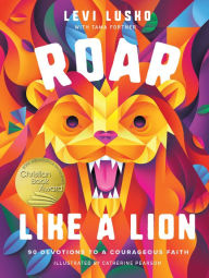 Title: Roar Like a Lion: 90 Devotions to a Courageous Faith, Author: Levi Lusko